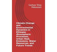 Climate Change and Environmental Dynamics in Ethiopia: Atmospheric Processes, Urban Heat, Emissions, Water Resources, and Future Trends