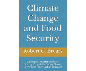 Climate Change and Food Security: Agricultural Adaptation, Water Scarcity, Crop Yields, Supply Chains, Governance Policy, Carbon Emissions
