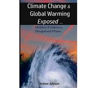 Climate Change and Global Warming - Exposed: Hidden Evidence, Disguised Plans