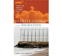 Climate Change and Migration by White Gregory Professor of Government Professor of Government Smith College Hardcover Book White Gregory Professor of Government Professor of Government Smith College (