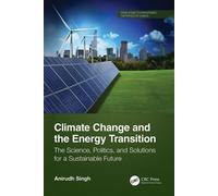 Climate Change and the Energy Transition The Science, Politics, and Solutions for a Sustainable Future - Anirudh Singh - CRC Press - ebook (ePub) - Livre