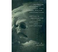 Climate Change and the New Polar Aesthetics by Lisa E. Bloom Lisa E. Bloom (Auteur)