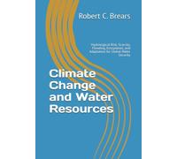 Climate Change and Water Resources: Hydrological Risk, Scarcity, Flooding, Ecosystems, and Adaptation for Global Water Security