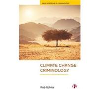Climate Change Criminology by White & Rob School of Sociology and Social Work & University of Tasmania & Australia. White Rob School of Sociology and Social Work University of Tasmania Australia. (Aut