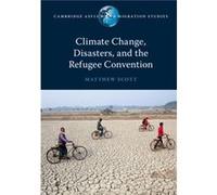 Climate Change Disasters and the Refugee Convention by Matthew Scott Matthew Scott (Auteur)