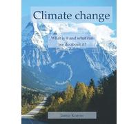 Climate Change - What Is It And What Can We Do About It?