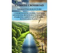 Climate Crossroad: Navigating The Future: Understanding Global Warning, Advanicing Renewable Energy And Enabling Carbon Capture For A Sustainable Planet