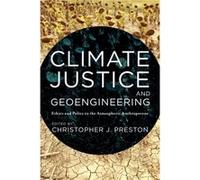Climate Justice and Geoengineering Christopher J Preston, (Auteur)