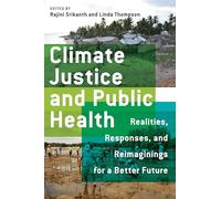 Climate Justice and Public Health: Realities, Responses, and Reimaginings for a Better Future