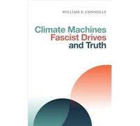 Climate Machines Fascist Drives and Truth by William E. Connolly William E. Connolly (Auteur)