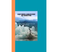 Climate Pioneers: Leading The Charge For A Greener Future: Innovations, Policies, And Public Action In The Climate Crisis