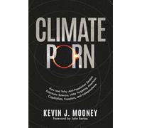 Climate Porn: How and Why Anti-Population Zealots Fabricate Science, while Targeting American Capitalism, Freedom, and Independence