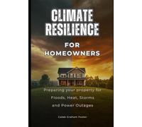 Climate Resilience for Homeowners: Preparing Your Property for Floods, Heat, Storms, and Power Outages