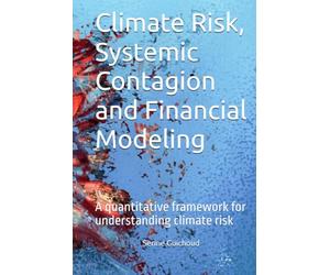 Climate Risk, Systemic Contagion and Financial Modeling: A quantitative framework for understanding climate risk