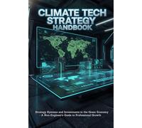 Climate Tech Strategy Handbook: Strategy Systems and Investments in the Green Economy - A Non-Engineer's Guide to Professional Growth