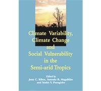 Climate Variability, Climate Change And Social Vulnerability in the Semi-arid Tropics