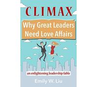 Climax: Why Great Leaders Need Love Affairs