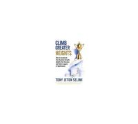 Climb Greater Heights: How To Accelerate Your Business Growth, Amplify Your Success, And Build A Legacy Of Significance