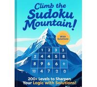 Climb the Sudoku Mountain: 200+ Levels to Sharpen Your Logic with solutions!