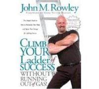 Climb Your Ladder of Success Without Running Out of Gas! John M. Rowley (Auteur)