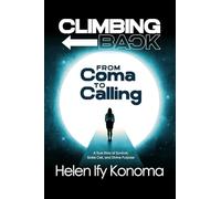 Climbing Back: From Coma to Calling *A True Story of Survival, Sickle Cell, and Divine Purpose*
