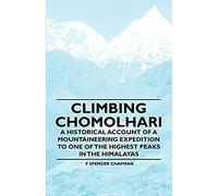 Climbing Chomolhari - A Historical Account Of A Mountaineering Expedition To One Of The Highest Peaks In The Himalayas