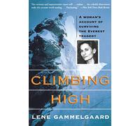 Climbing High: A Woman's Account of Surviving the Everest Tragedy - The Honest Personal Memoir of Lene Gammelgaard's 1996 Summit and Storm