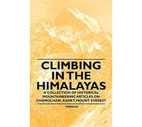 Climbing In The Himalayas - A Collection Of Historical Mountaineering Articles On Chomolhari, Kamet, Mount Everest And Other Peaks Of The Himalayas