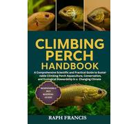 CLIMBING PERCH HANDBOOK: A Comprehensive Scientific and Practical Guide to Sustainable Climbing Perch Aquaculture, Conservation, and Ecological Stewardship in a Changing Climate