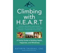 Climbing with H.E.A.R.T.: A Family Guide to Building Health, Happiness, and Wholeness