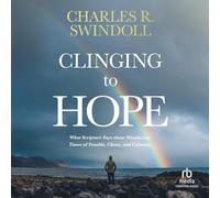 Clinging to Hope: What Scripture Says About Weathering Times of Trouble, Chaos, and Calamity