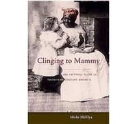 Clinging to Mammy Micki McElya (Auteur)