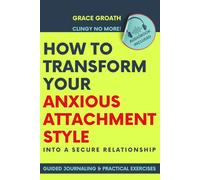 CLINGY NO MORE!: How to Transform Your Anxious Attachment Style Into a Secure Relationship, Guided Journaling & Practical Exercises.