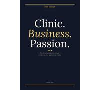Clinic.Business.Passion.: The Complete Guide to Building an Extraordinary New Age Aesthetic Practice2