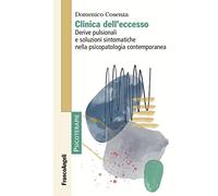 Clinica dell'eccesso. Derive pulsionali e soluzioni sintomatiche nella psicopatologia contemporanea