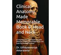 Clinical Anatomy Made Memorable Book 6: Head and Neck: A Comprehensive, Story-Based Guide with Dissection Insights, Clinical Applications, and Exam Prep for MBBS Students