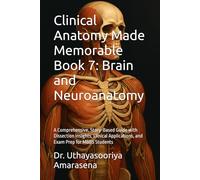 Clinical Anatomy Made Memorable Book 7: Brain and Neuroanatomy: A Comprehensive, Story-Based Guide with Dissection Insights, Clinical Applications, and Exam Prep for MBBS Students