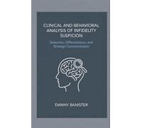 Clinical and Behavioral Analysis of Infidelity Suspicion Detection, Differentiation, and Strategic Communication - Danny Banister - Advise the Heart - ebook (ePub) - Livre