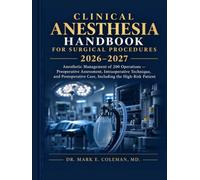 Clinical Anesthesia Handbook for Surgical Procedures 2026-2027: Anesthetic Management of 200 Operations - Preoperative Assessment, Intraoperative ... Care, Including the High-Risk Patient