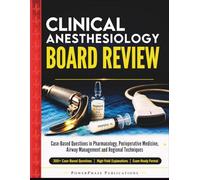 Clinical Anesthesiology Board Review: Case-Based Questions in Pharmacology, Perioperative Medicine, Airway Management and Regional Techniques