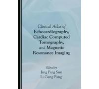 Clinical Atlas of Echocardiography, Cardiac Computed Tomography, and Magnetic Resonance Imaging
