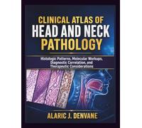 CLINICAL ATLAS OF HEAD AND NECK PATHOLOGY: Histologic Patterns, Molecular Workups, Diagnostic Correlation, and Therapeutic Considerations