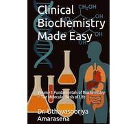 Clinical Biochemistry Made Easy: Volume 1: Fundamentals of Biochemistry - The Molecular Basis of Life