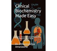 Clinical Biochemistry Made Easy: Volume 1: Fundamentals of Biochemistry - The Molecular Basis of Life