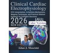 Clinical Cardiac Electrophysiology: ECG Interpretation, Arrhythmia Mechanisms, Mapping Techniques, and Practical Ablation Guidance for Confident Decisions