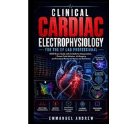 Clinical Cardiac Electrophysiology for the EP Lab Professional: RCES Exam Guide with Arrhythmia Interpretation, Pulsed Field Ablation, AI-Mapping and Procedural Review for Nurses and Technicians