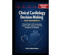 Clinical Cardiology Decision-Making for Residents: A Practical Guide to ECG Interpretation, Common Cardiac Conditions, and On-Call Management for Residents