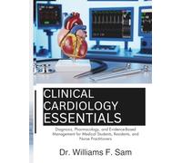 Clinical Cardiology Essentials: Diagnosis, Pharmacology, and Evidence-Based Management for Medical Students, Residents, and Nurse Practitioners