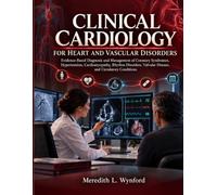 Clinical Cardiology for Heart and Vascular Disorders: Evidence-Based Diagnosis and Management of Coronary Syndromes, Hypertension, Cardiomyopathy, ... Valvular Disease, and Circulatory Conditions