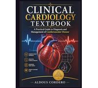 CLINICAL CARDIOLOGY TEXTBOOK: A Practical Guide to Diagnosis and Management of Cardiovascular Disease